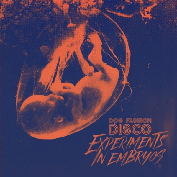 Dog Fashion Disco – Experiments In Embryos (2018)